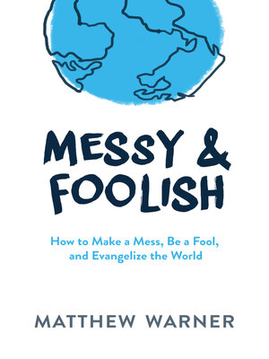 cover image of Messy & Foolish: How to Make a Mess, Be a Fool, and Evangelize the World